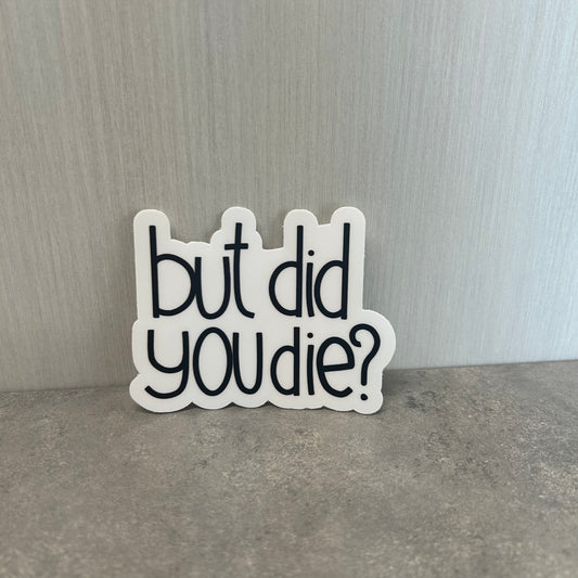 Sticker - But Did You Die